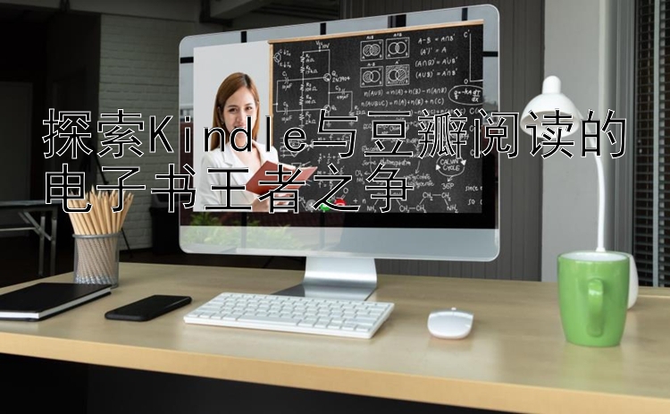 探索Kindle与豆瓣阅读的电子书王者之争