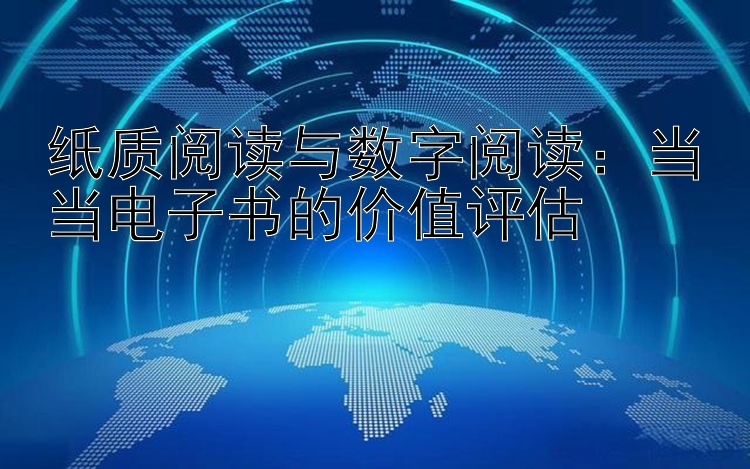 纸质阅读与数字阅读：当当电子书的价值评估