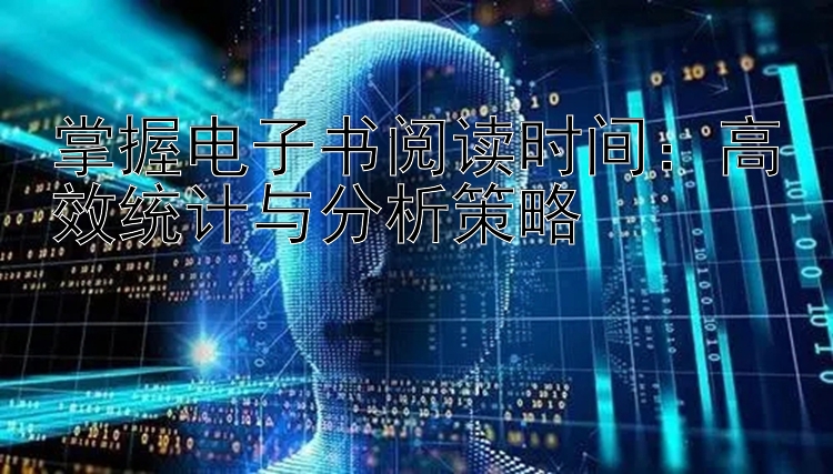 掌握电子书阅读时间：高效统计与分析策略