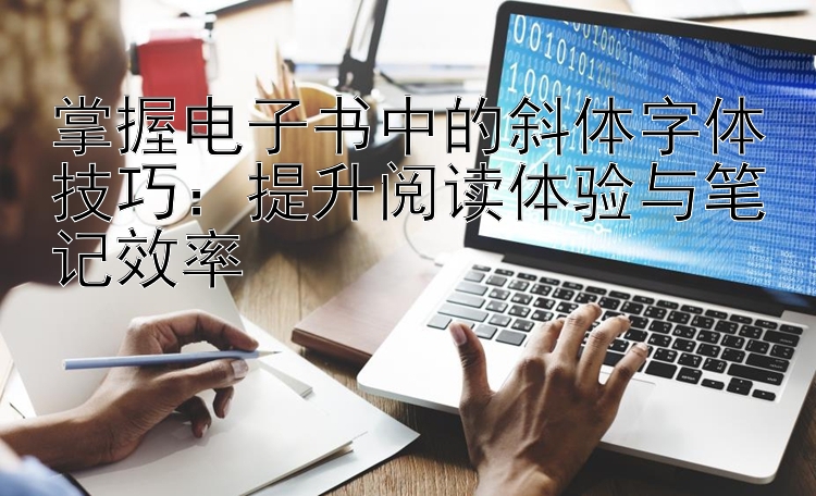 掌握电子书中的斜体字体技巧：提升阅读体验与笔记效率