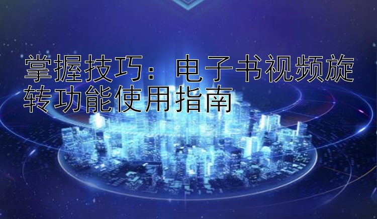 掌握技巧：电子书视频旋转功能使用指南