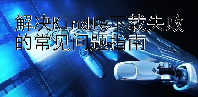 解决Kindle下载失败的常见问题指南