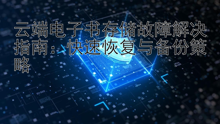 云端电子书存储故障解决指南：快速恢复与备份策略