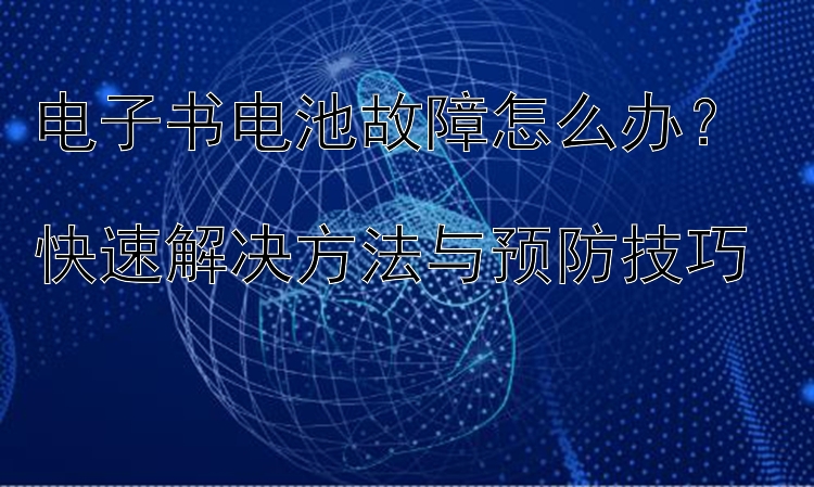 电子书电池故障怎么办？  
快速解决方法与预防技巧