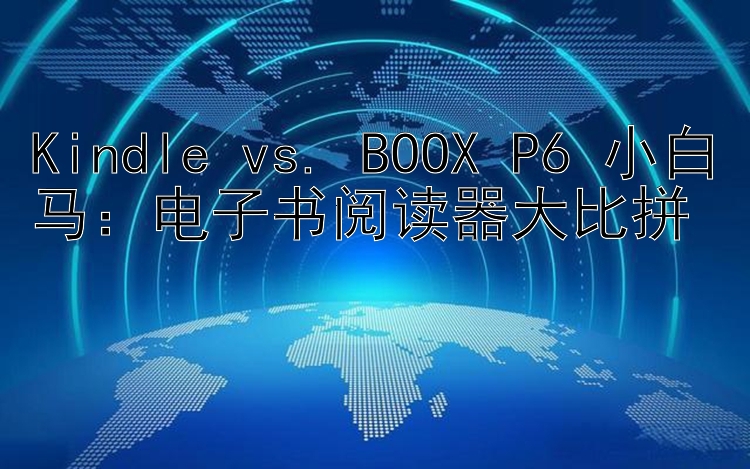 Kindle vs. BOOX P6 小白马：电子书阅读器大比拼