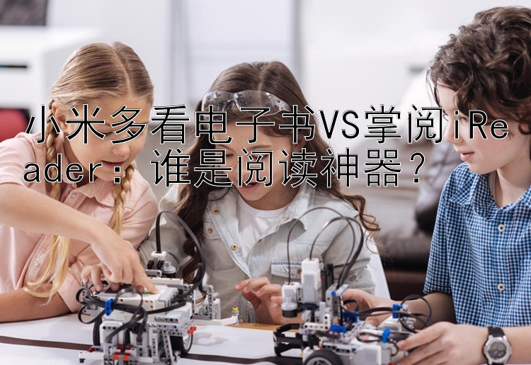 小米多看电子书VS掌阅iReader：谁是阅读神器？