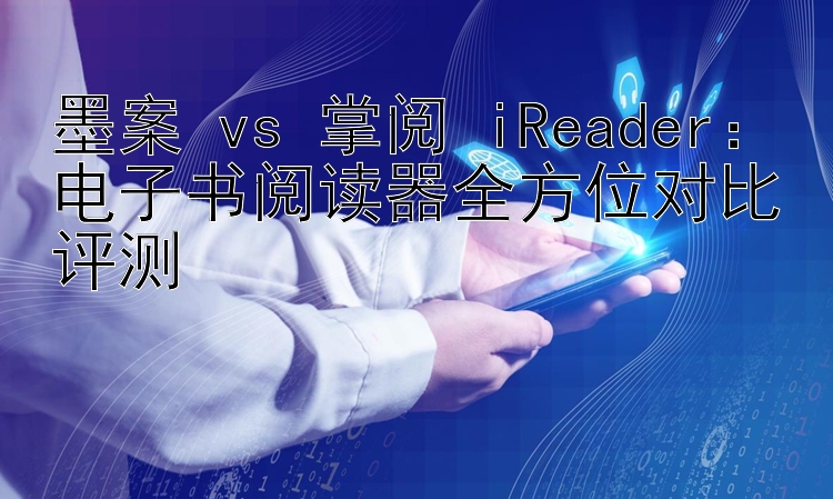 墨案 vs 掌阅 iReader：电子书阅读器全方位对比评测