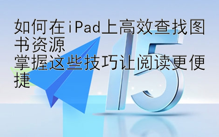 如何在iPad上高效查找图书资源  
掌握这些技巧让阅读更便捷