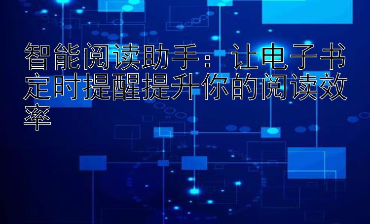 智能阅读助手：让电子书彩票官方网站定时提醒提升你的阅读效率