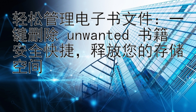 轻松管理电子书文件：一键删除 unwanted 书籍  
安全快捷，释放您的存储空间