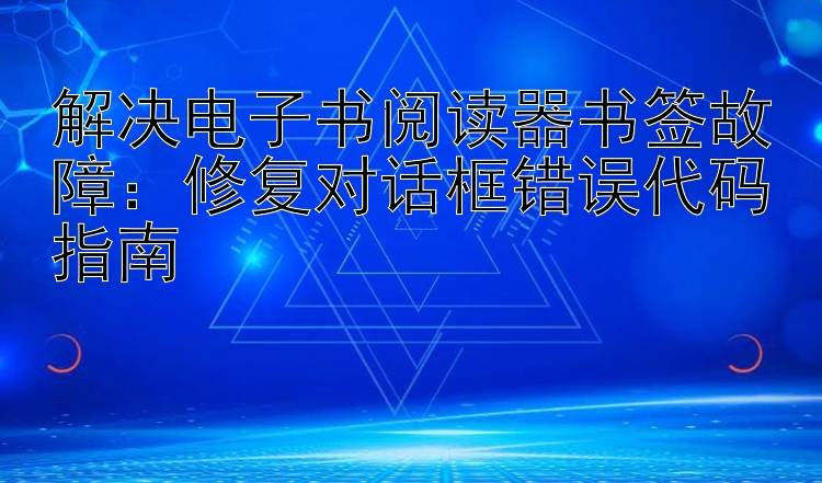 解决电子书阅读器书签故障：修复对话框错误代码指南