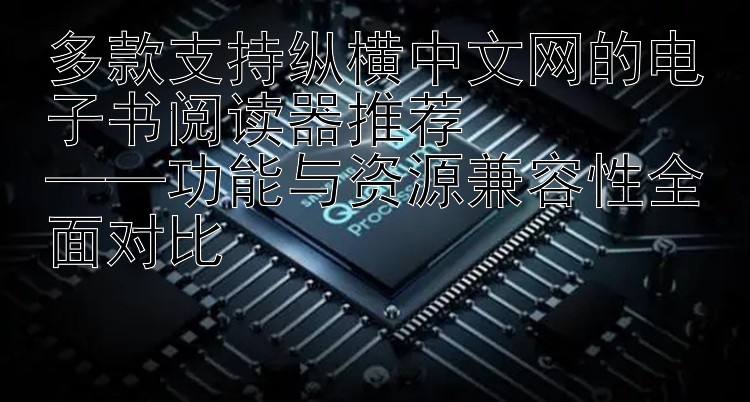 多款支持纵横中文网的电子书阅读器推荐  
——功能与资源兼容性全面对比