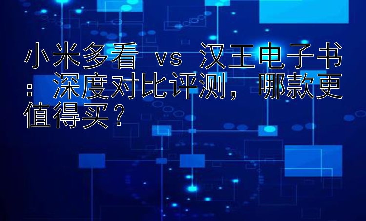 小米多看 vs 汉王电子书：大发全天快三  深度对比评测   哪款更值得买？