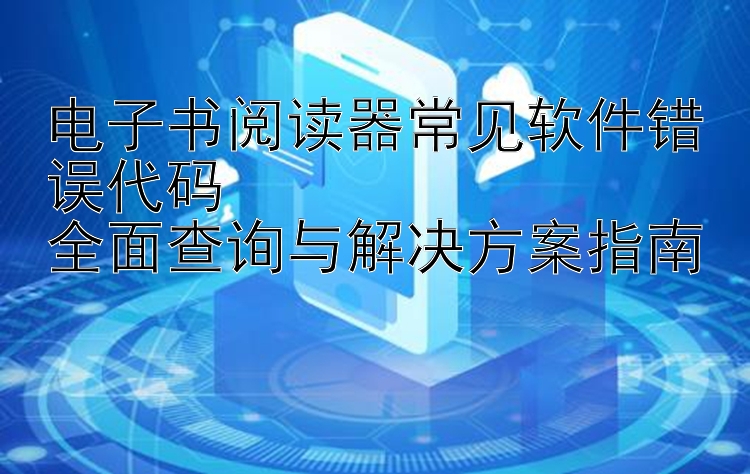 电子书阅读器常见软件错误代码  
全面查询与解决方案指南