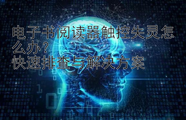 电子书阅读器触控失灵怎么办？  
快速排查与解决方案