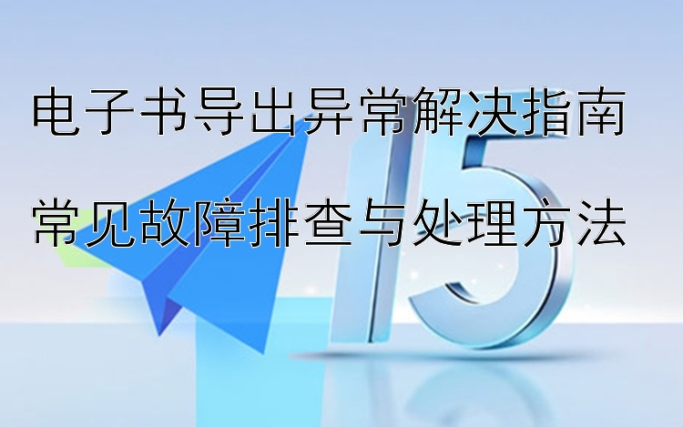 电子书导出异常解决指南  
常见故障排查与处理方法