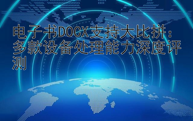 电子书DOCX支持大比拼：多款设备处理能力深度评测