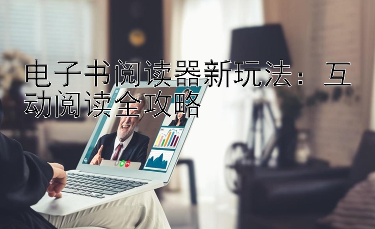 电子书阅读器新玩法：互动阅读全攻略