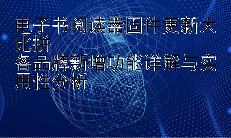 电子书阅读器固件更新大比拼  
各品牌新增功能详解与实用性分析