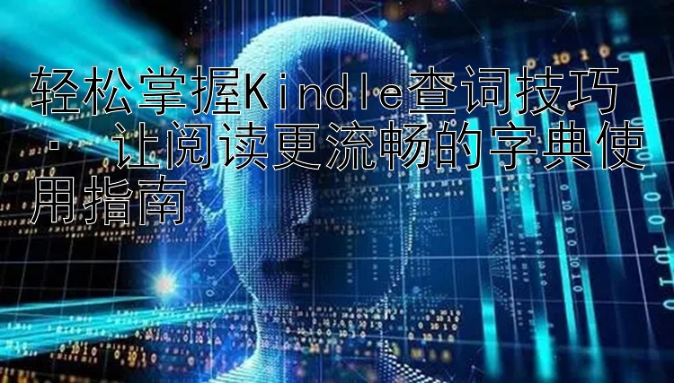 轻松掌握Kindle查词技巧 · 让阅读更流畅的字典使用指南