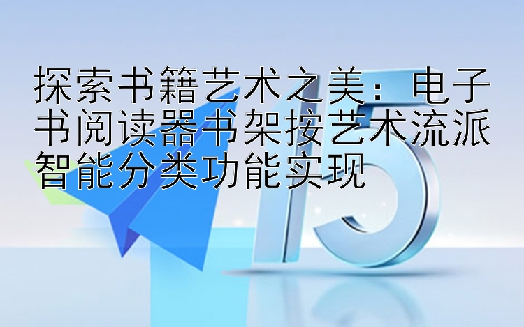 探索书籍艺术之美：电子书阅读器书架按艺术流派智能分类功能实现