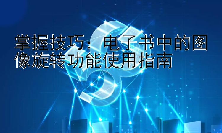 掌握技巧：电子书中的图像旋转功能使用指南