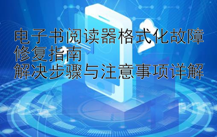 电子书阅读器格式化故障修复指南  
解决步骤与注意事项详解