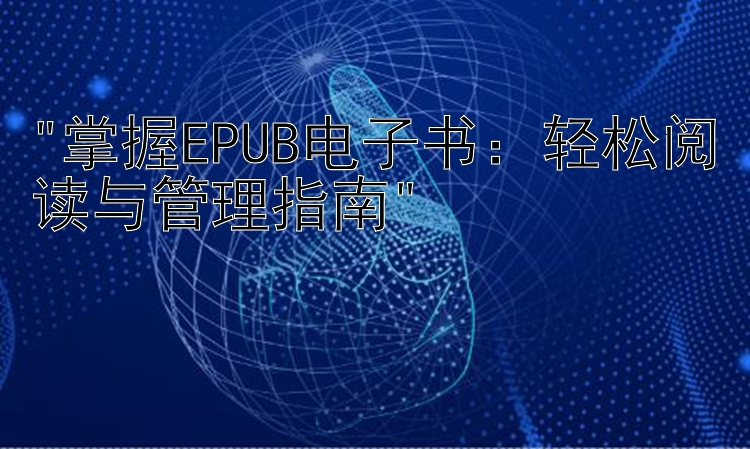 掌握EPUB电子书：轻松阅读与管理指南