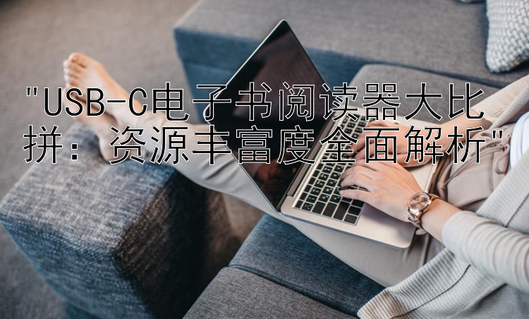 USB-C电子书阅读器大比拼：资源丰富度全面解析