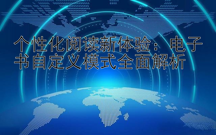 个性化阅读新体验：电子书自定义模式全面解析