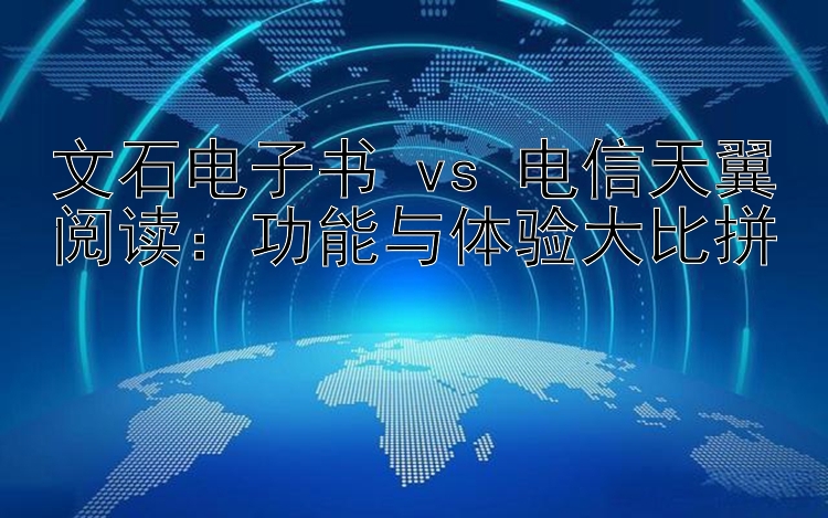 文石电子书 vs 电信天翼阅读：功能与体验大比拼