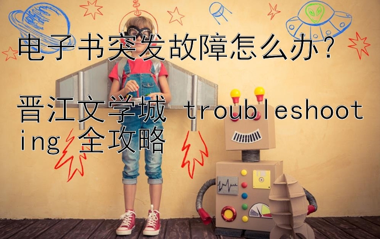 有什么彩票可以做代理的突发故障怎么办？  晋江文学城 troubleshooting 全攻略