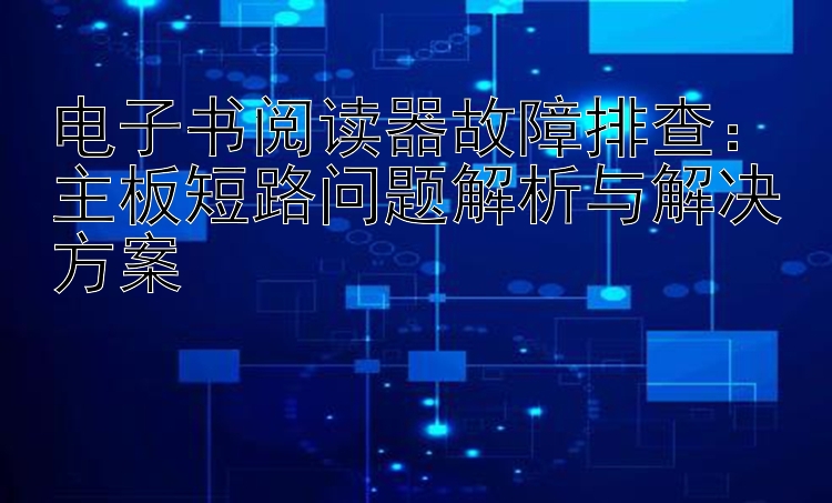 电子书阅读器故障排查：主板短路问题解析与解决方案