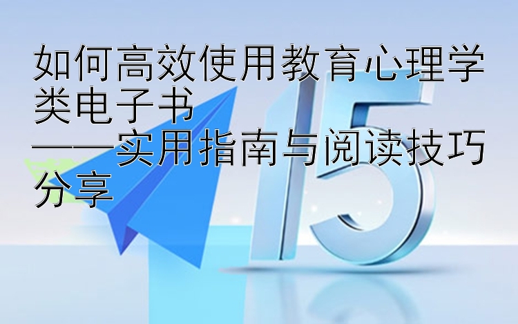 如何高效使用教育心理学类电子书  
——实用指南与阅读技巧分享