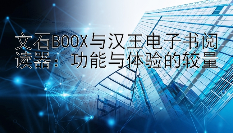 文石BOOX与汉王电子书阅读器：功能与体验的较量