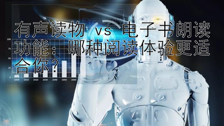 有声读物 vs 电子书朗读功能：哪种阅读体验更适合你？