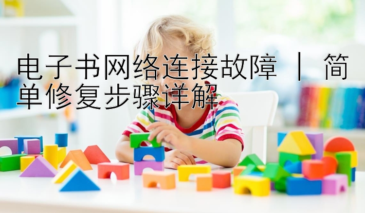 电子书网络连接故障 | 简单修复步骤详解