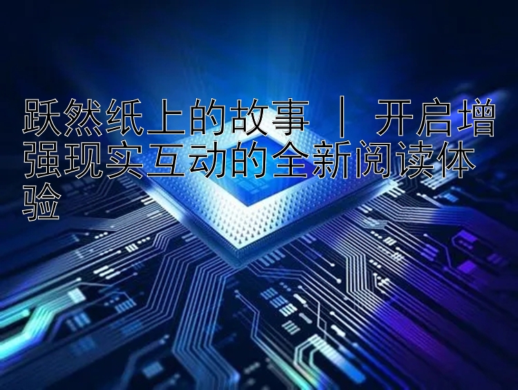 跃然纸上的故事 | 开启增强现实互动的全新阅读体验