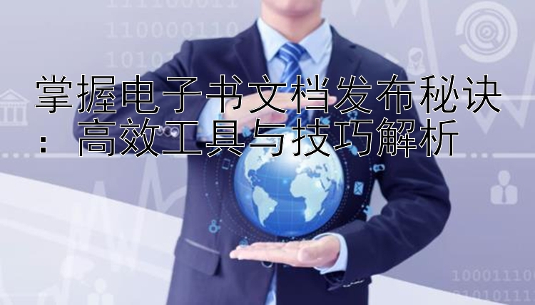 掌握电子书文档发布秘诀：高效工具与技巧解析