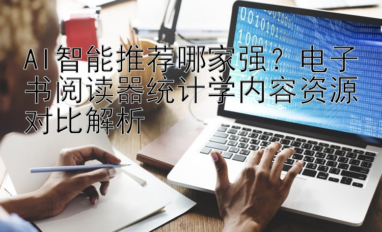 AI智能推荐哪家强？电子书阅读器统计学内容资源对比解析