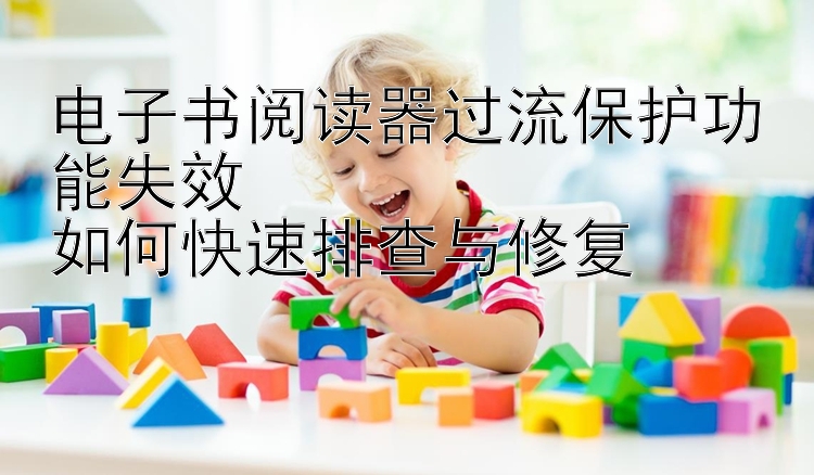 电子书阅读器过流保护功能失效  
如何快速排查与修复