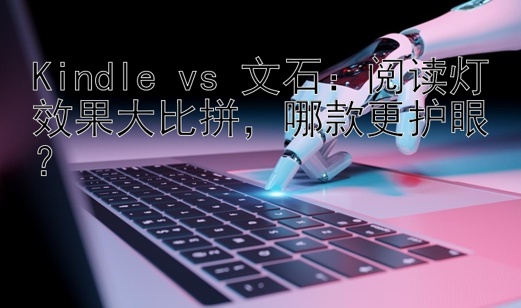 Kindle vs 文石：阅读灯效果大比拼  哪款更护眼？